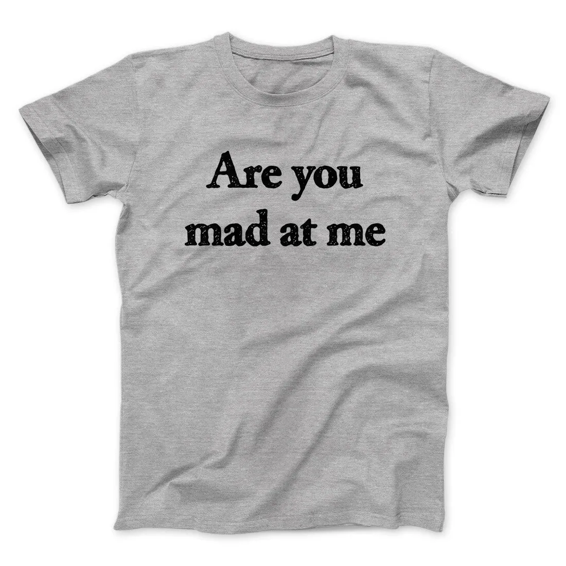 Are You Mad At Me Men/Unisex T-Shirt
