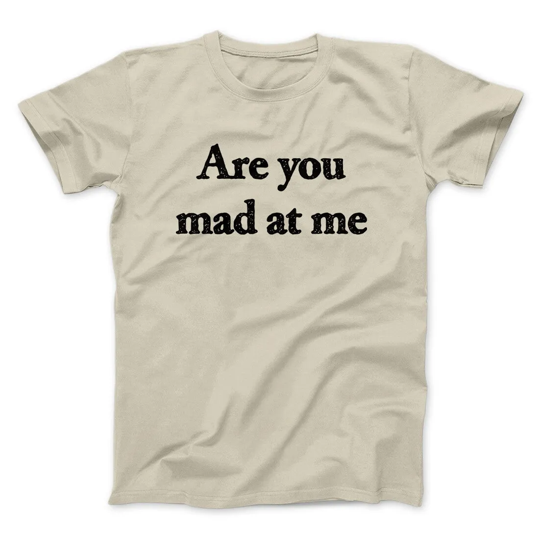 Are You Mad At Me Men/Unisex T-Shirt