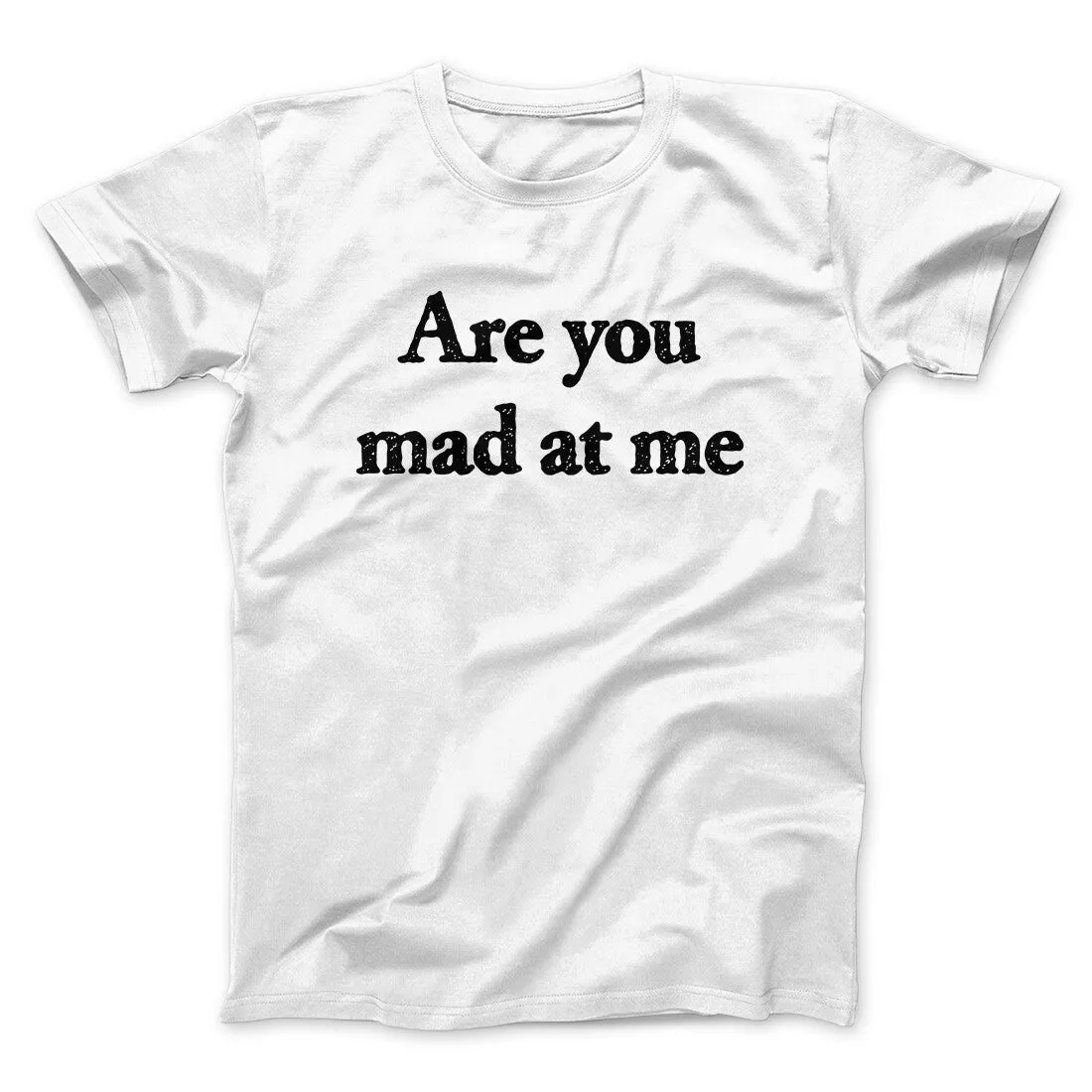 Are You Mad At Me Men/Unisex T-Shirt