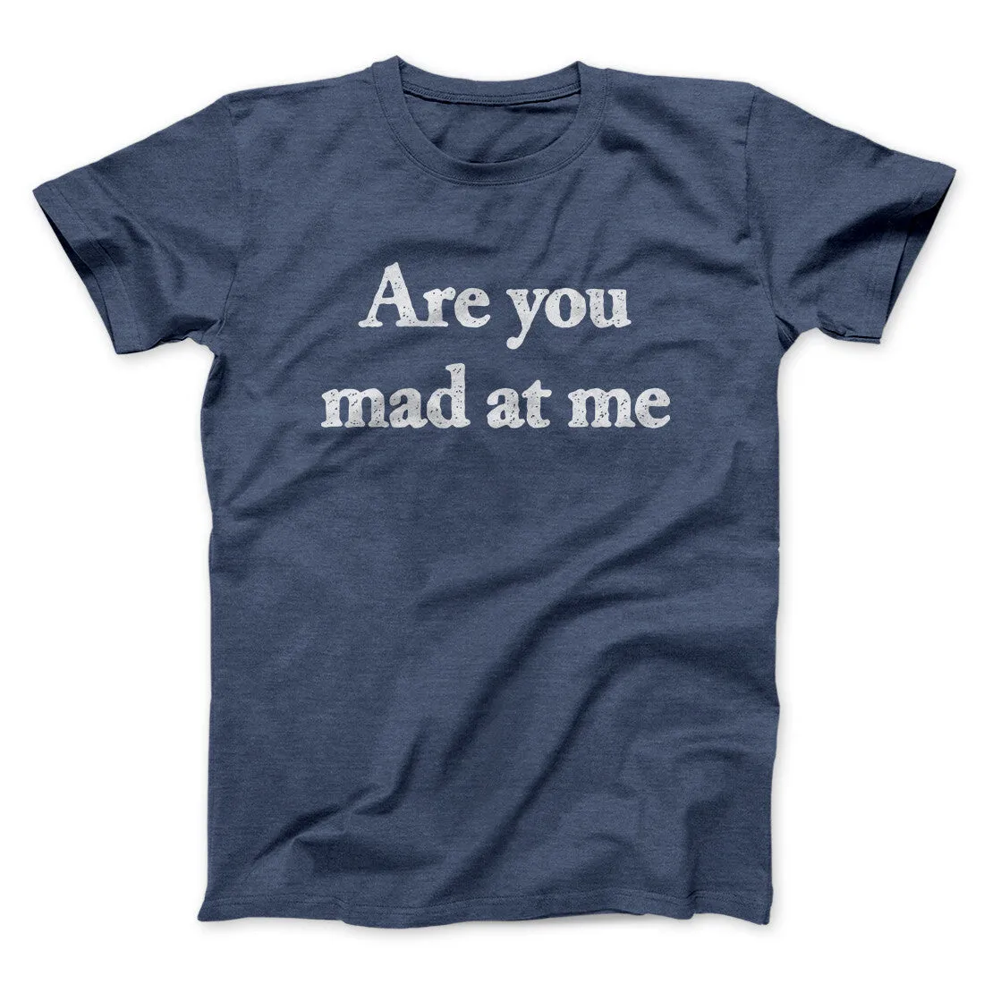 Are You Mad At Me Men/Unisex T-Shirt