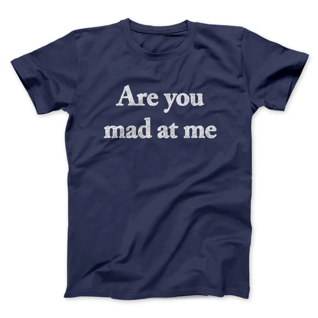 Are You Mad At Me Men/Unisex T-Shirt