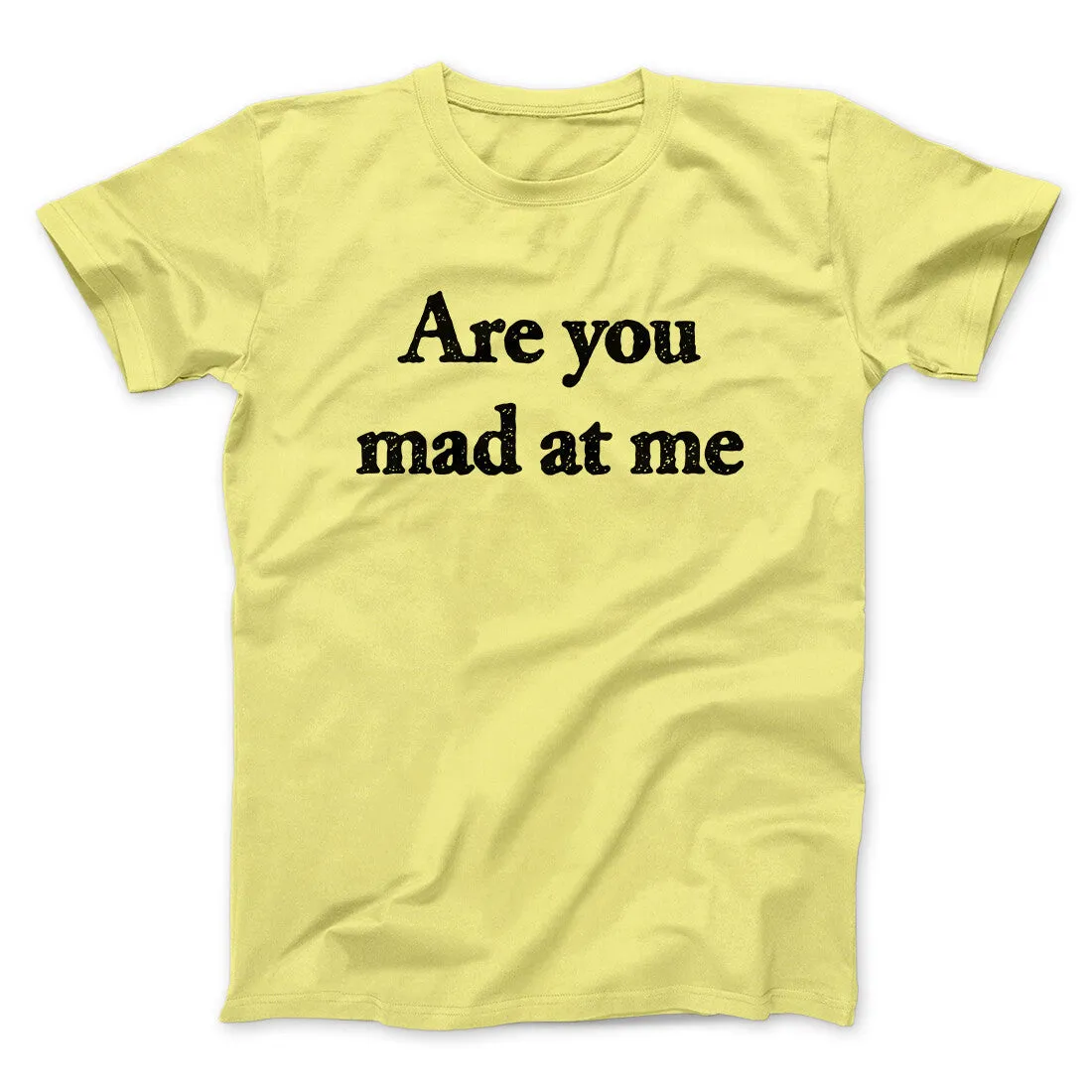 Are You Mad At Me Men/Unisex T-Shirt