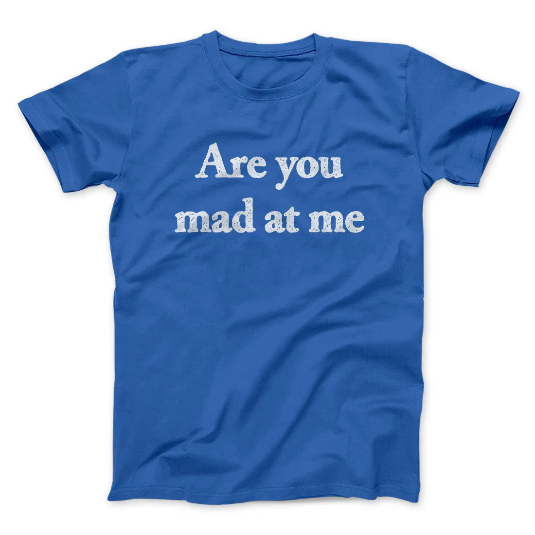 Are You Mad At Me Men/Unisex T-Shirt