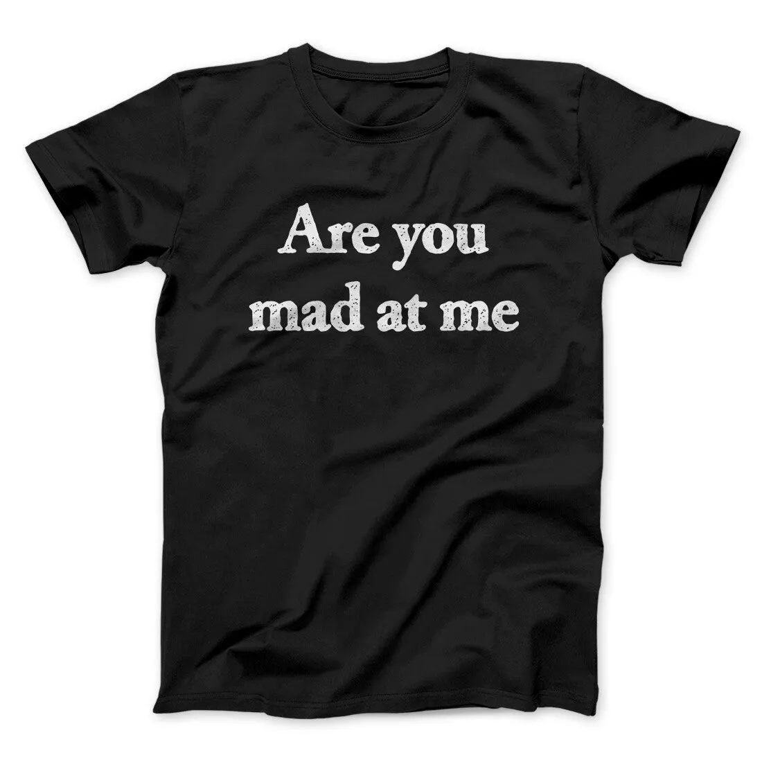 Are You Mad At Me Men/Unisex T-Shirt
