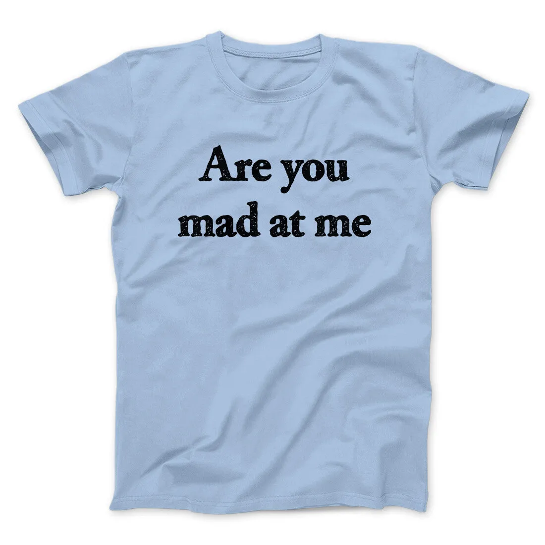 Are You Mad At Me Men/Unisex T-Shirt