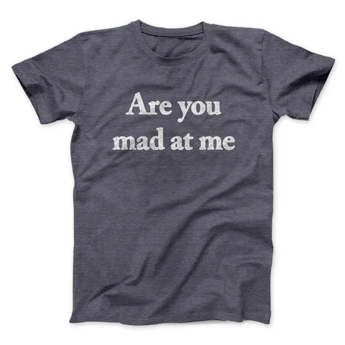Are You Mad At Me Men/Unisex T-Shirt