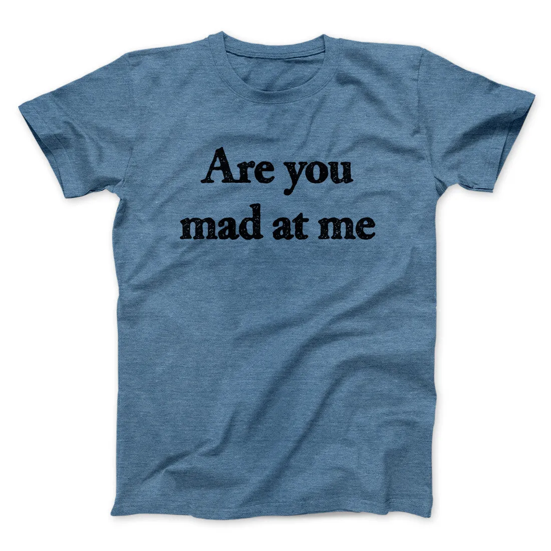 Are You Mad At Me Men/Unisex T-Shirt