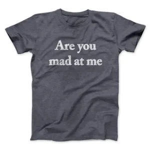 Are You Mad At Me Men/Unisex T-Shirt