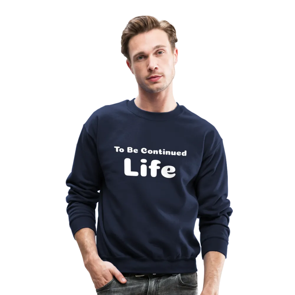 Crewneck Sweatshirt stating that life is to be continued