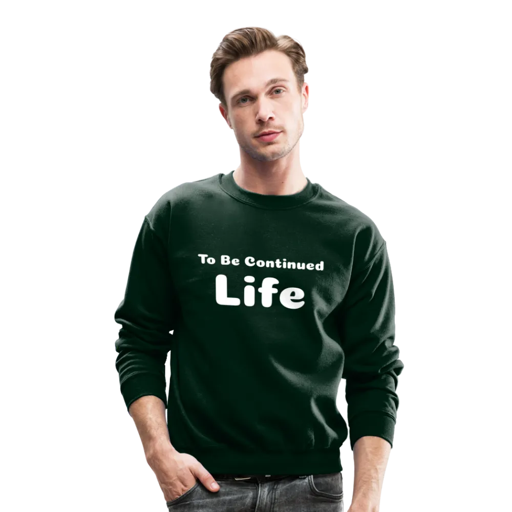 Crewneck Sweatshirt stating that life is to be continued
