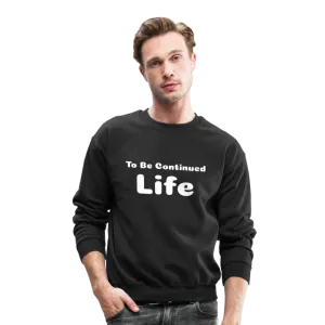 Crewneck Sweatshirt stating that life is to be continued