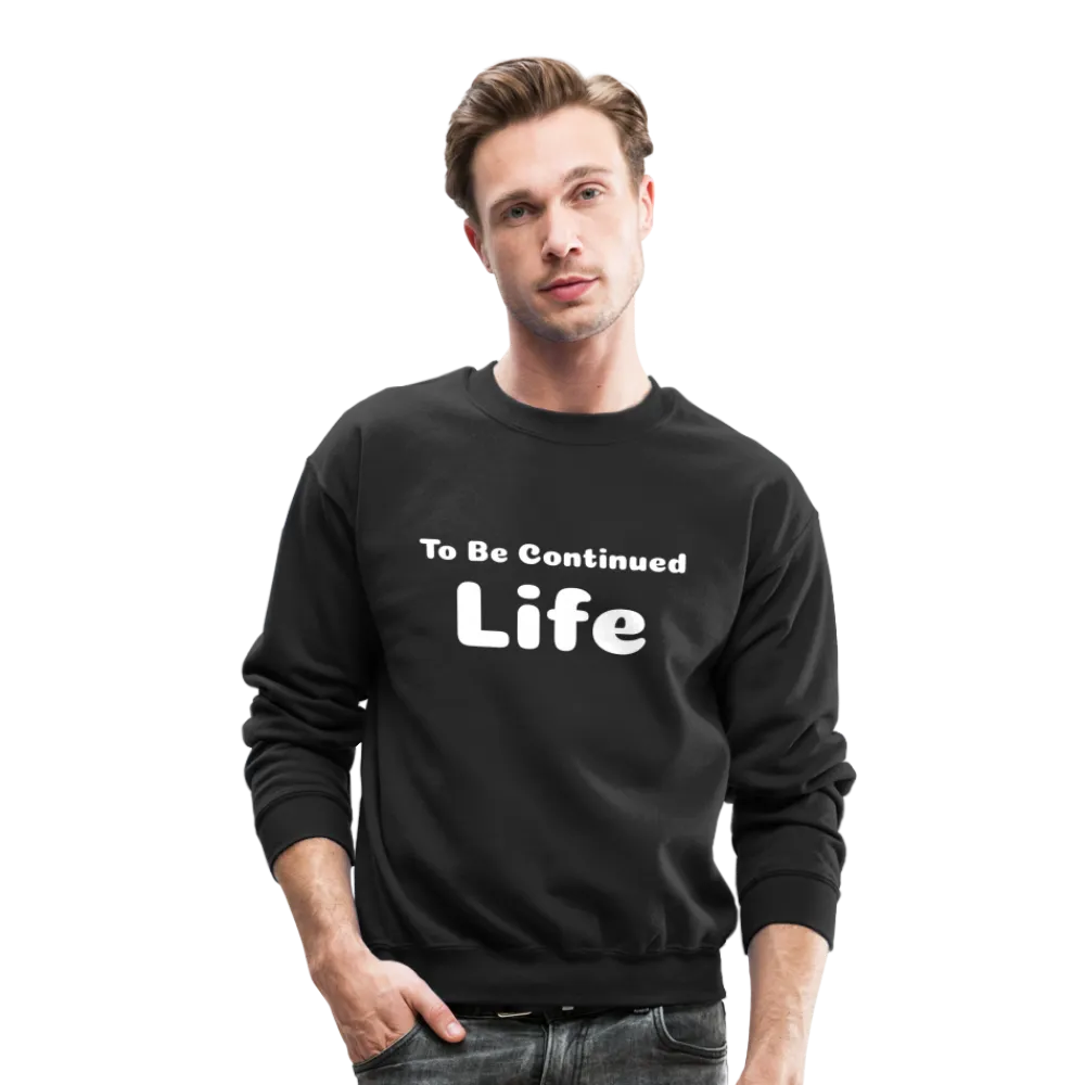 Crewneck Sweatshirt stating that life is to be continued