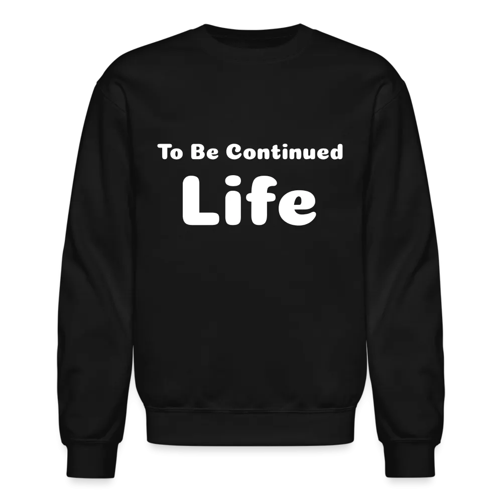 Crewneck Sweatshirt stating that life is to be continued