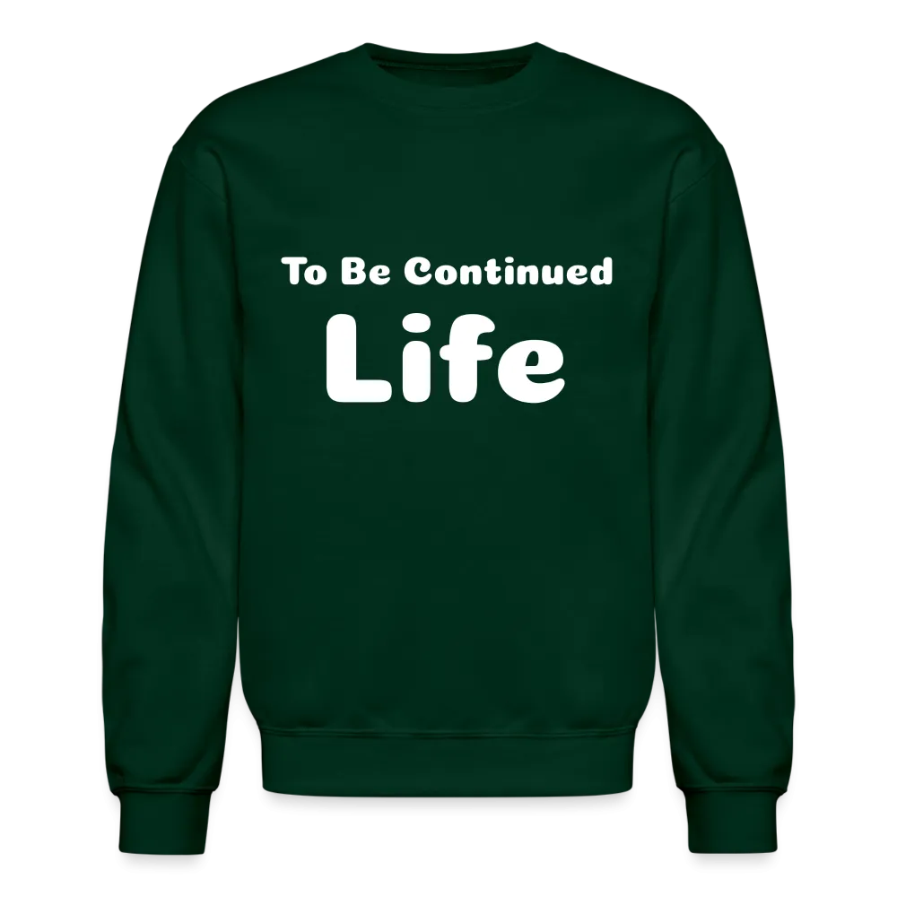 Crewneck Sweatshirt stating that life is to be continued