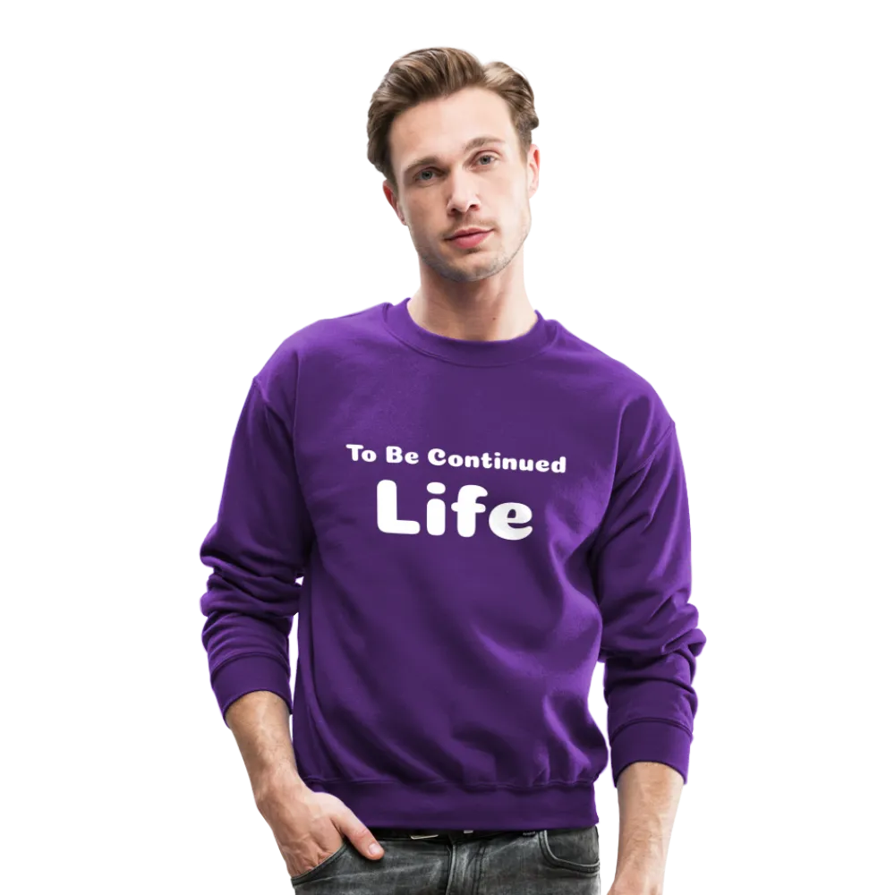 Crewneck Sweatshirt stating that life is to be continued