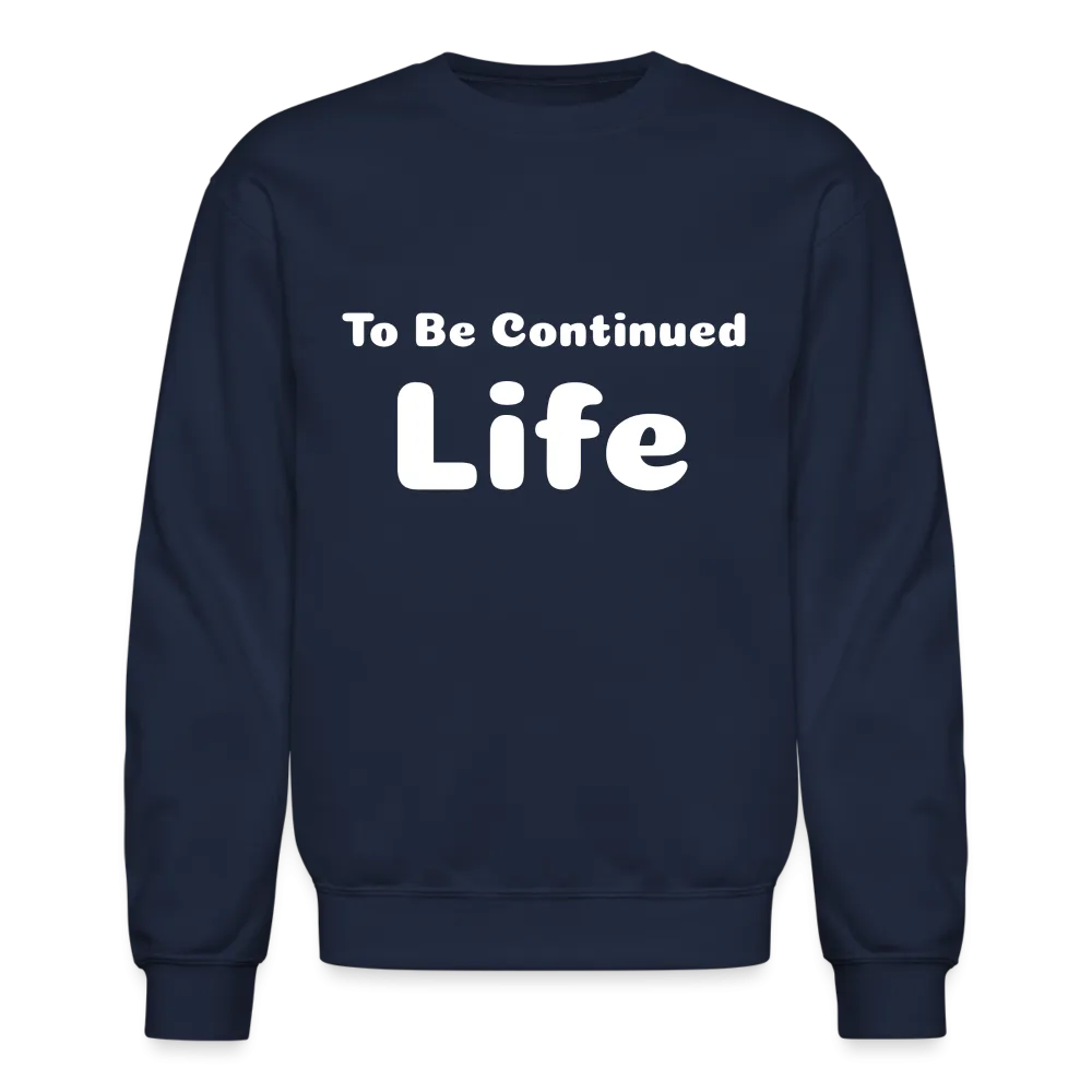 Crewneck Sweatshirt stating that life is to be continued