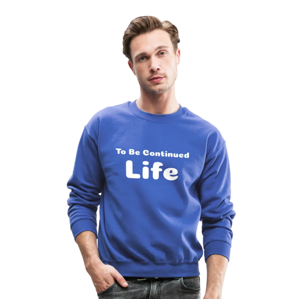 Crewneck Sweatshirt stating that life is to be continued