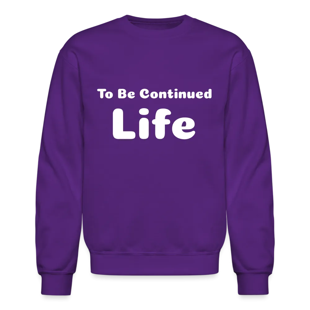 Crewneck Sweatshirt stating that life is to be continued