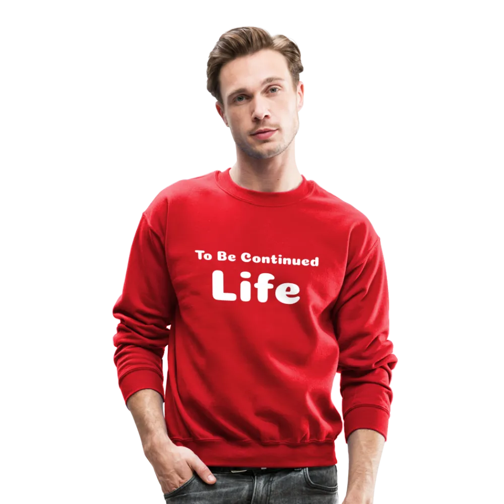 Crewneck Sweatshirt stating that life is to be continued