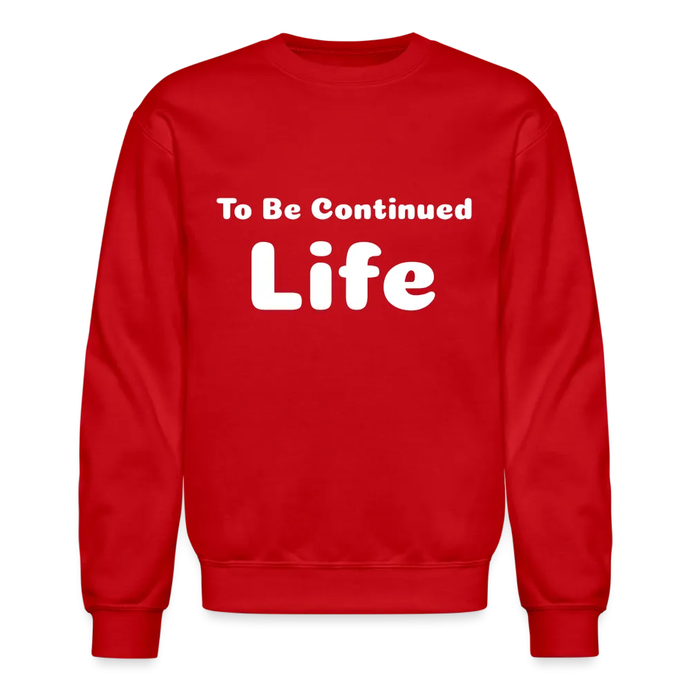 Crewneck Sweatshirt stating that life is to be continued