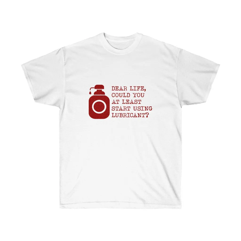 DEAR LIFE COULD YOU STILL START USING LUBRICANT Unisex Ultra Cotton Tee