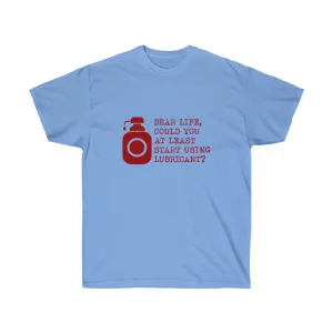 DEAR LIFE COULD YOU STILL START USING LUBRICANT Unisex Ultra Cotton Tee