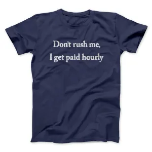 Don’t Rush Me I Get Paid Hourly Funny Men/Unisex T-Shirt