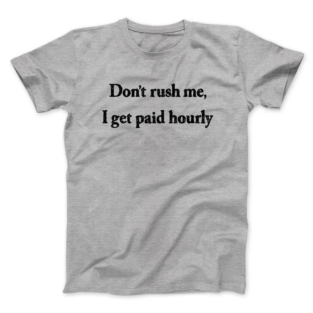 Don’t Rush Me I Get Paid Hourly Funny Men/Unisex T-Shirt