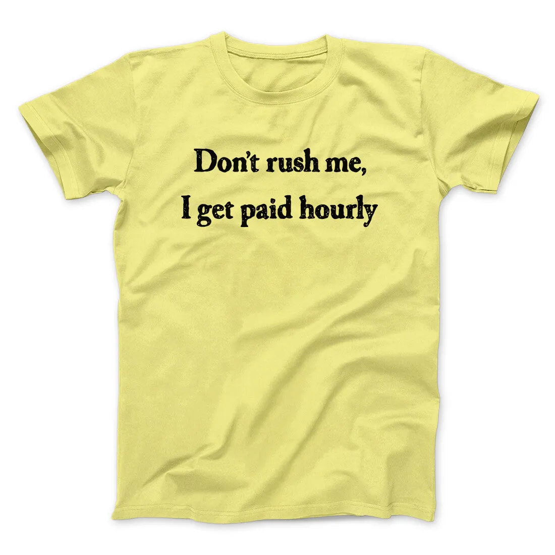 Don’t Rush Me I Get Paid Hourly Funny Men/Unisex T-Shirt