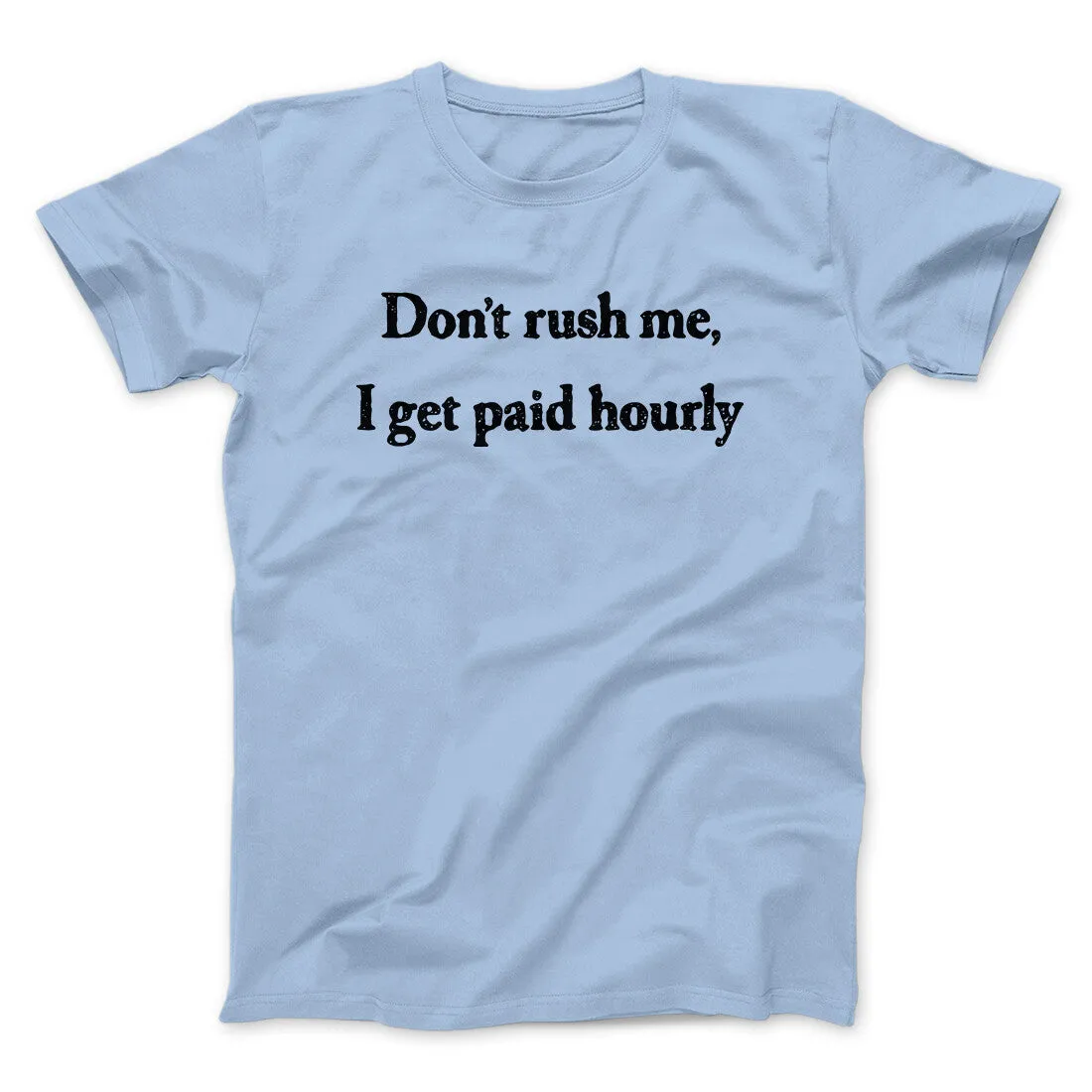 Don’t Rush Me I Get Paid Hourly Funny Men/Unisex T-Shirt