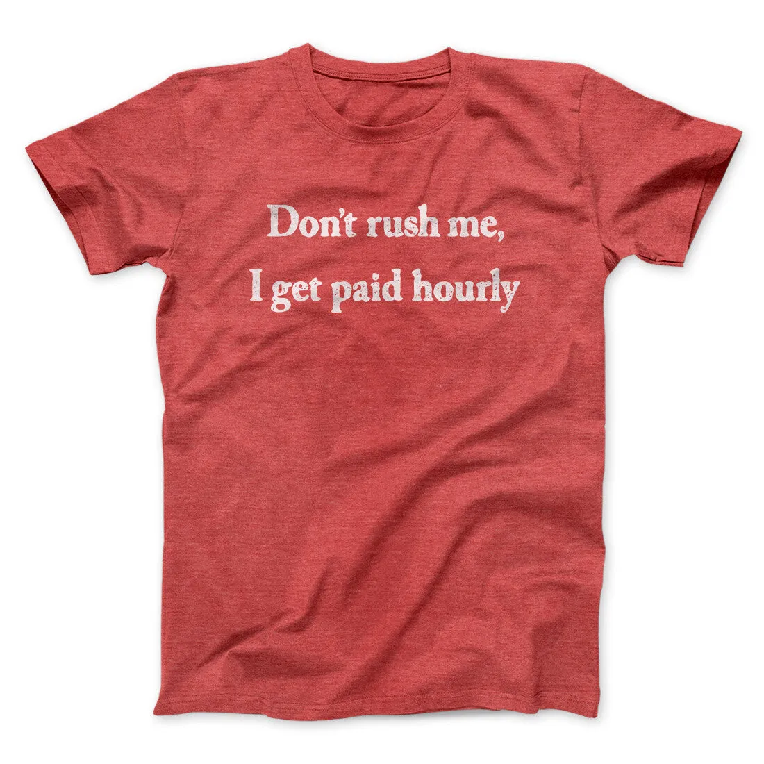 Don’t Rush Me I Get Paid Hourly Funny Men/Unisex T-Shirt