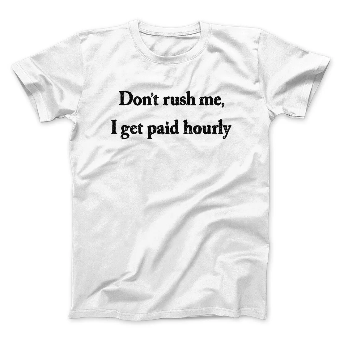 Don’t Rush Me I Get Paid Hourly Funny Men/Unisex T-Shirt
