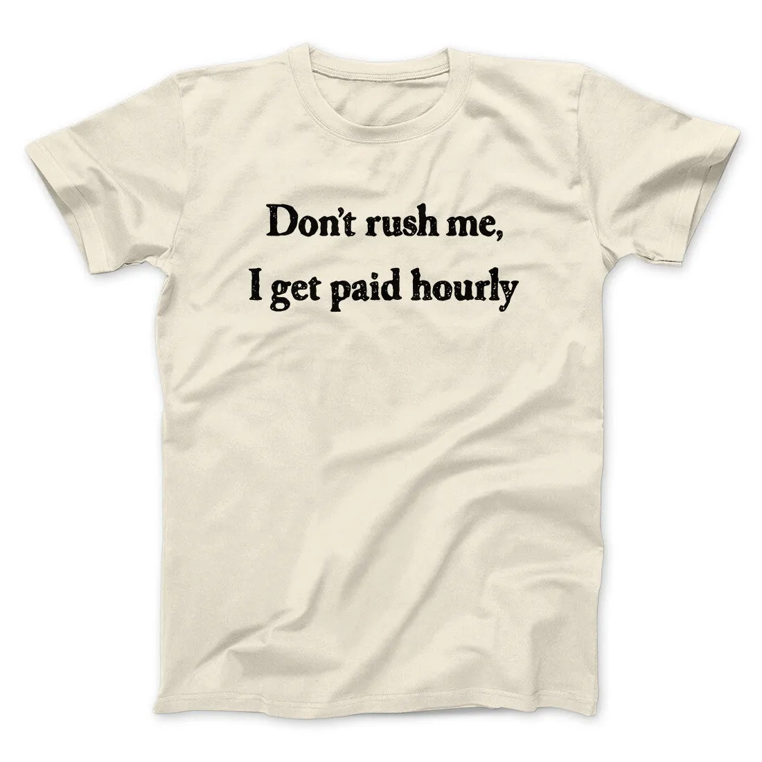 Don’t Rush Me I Get Paid Hourly Funny Men/Unisex T-Shirt