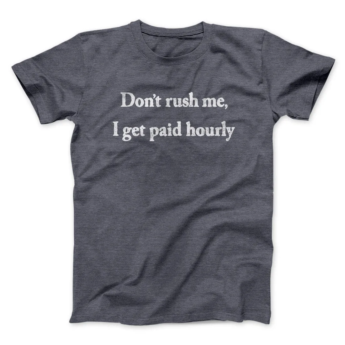 Don’t Rush Me I Get Paid Hourly Funny Men/Unisex T-Shirt