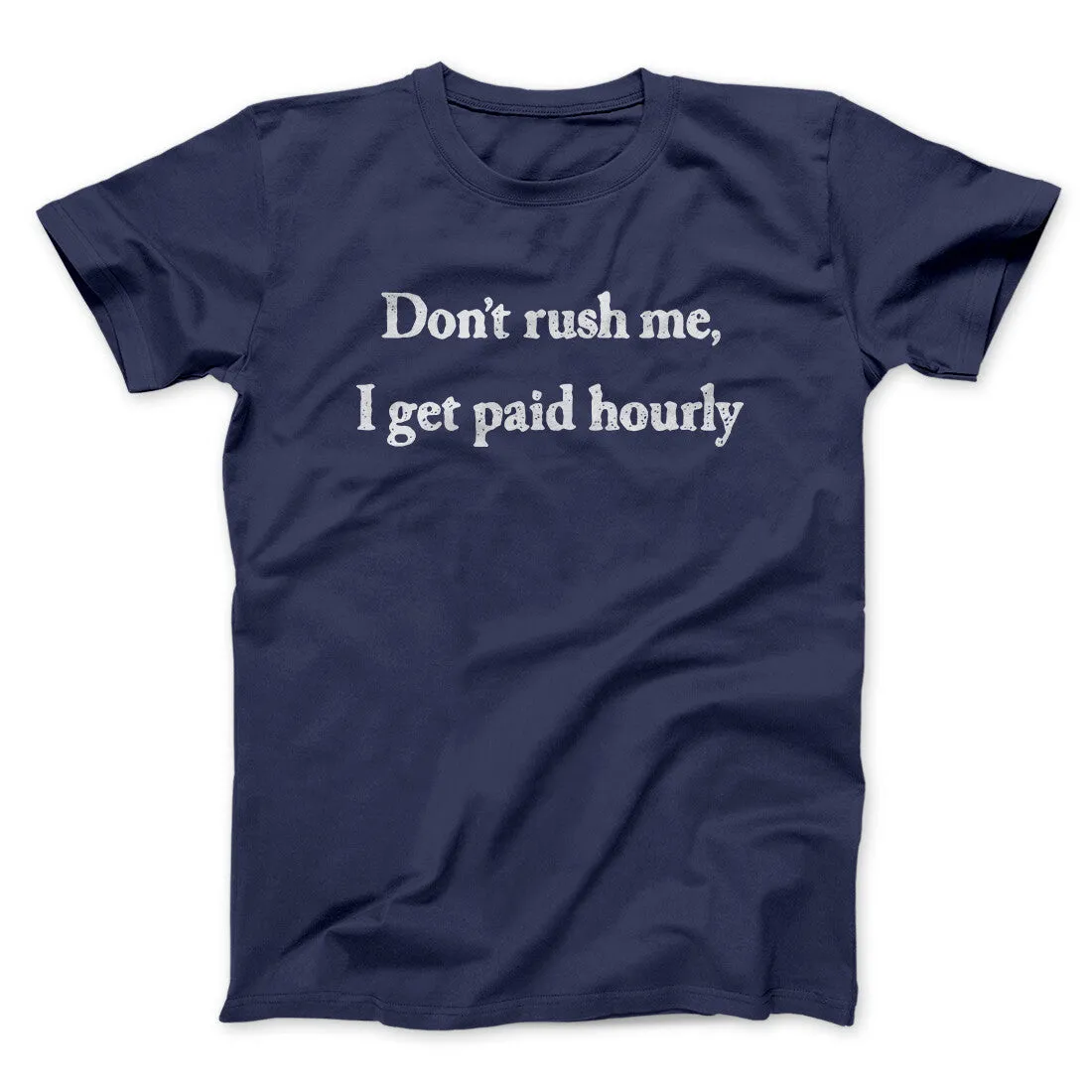 Don’t Rush Me I Get Paid Hourly Funny Men/Unisex T-Shirt