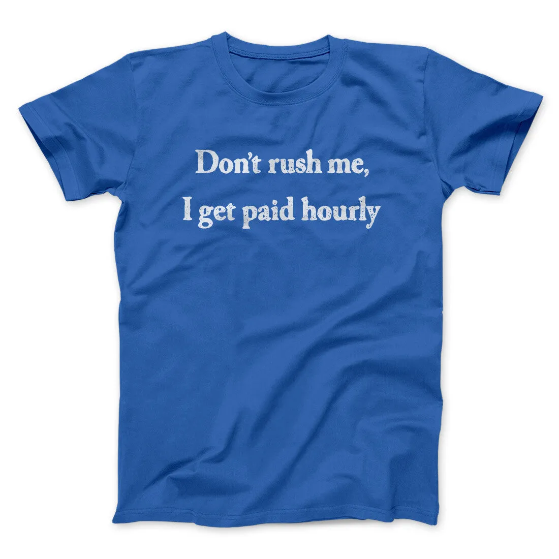 Don’t Rush Me I Get Paid Hourly Funny Men/Unisex T-Shirt