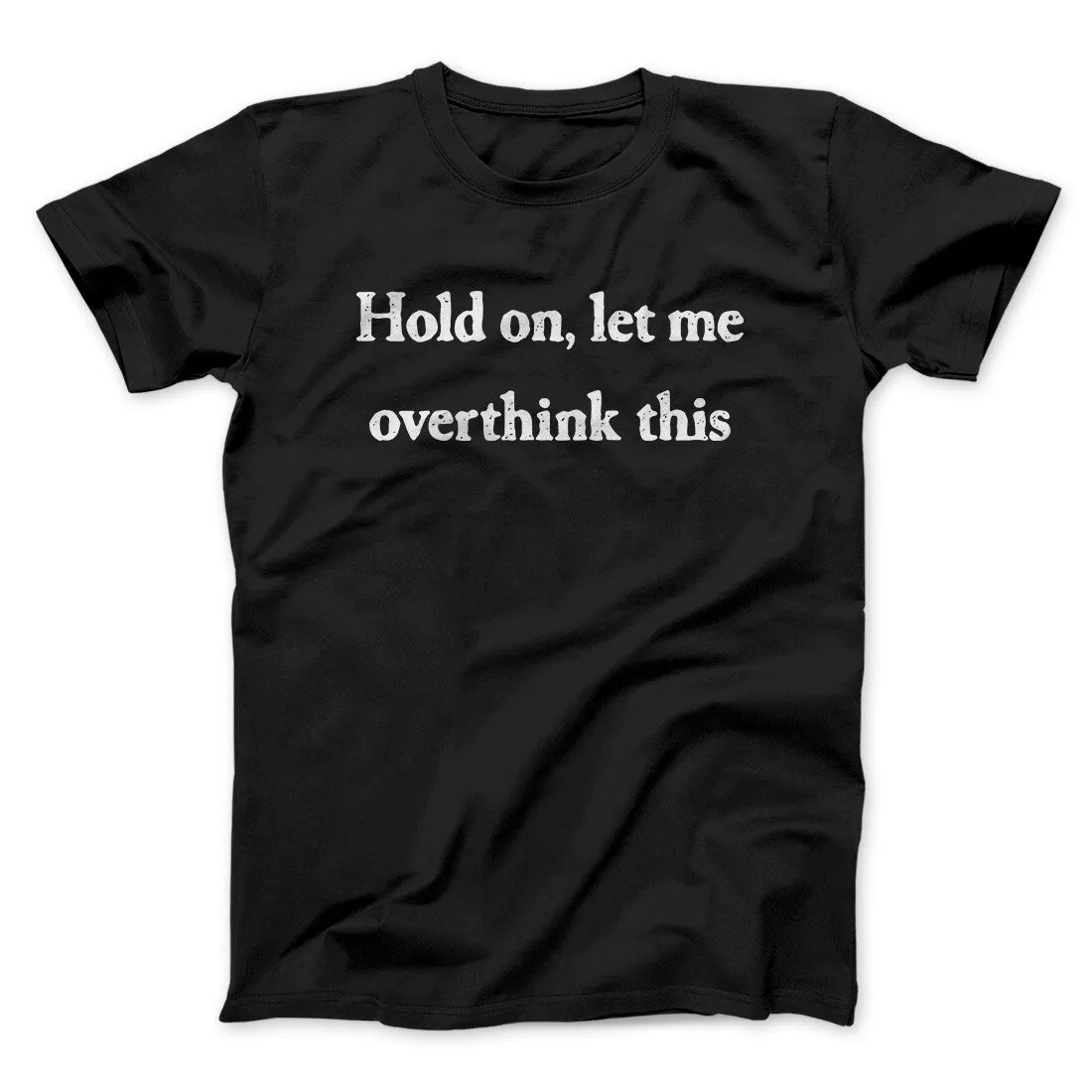 Hold On Let Me Overthink This Funny Men/Unisex T-Shirt