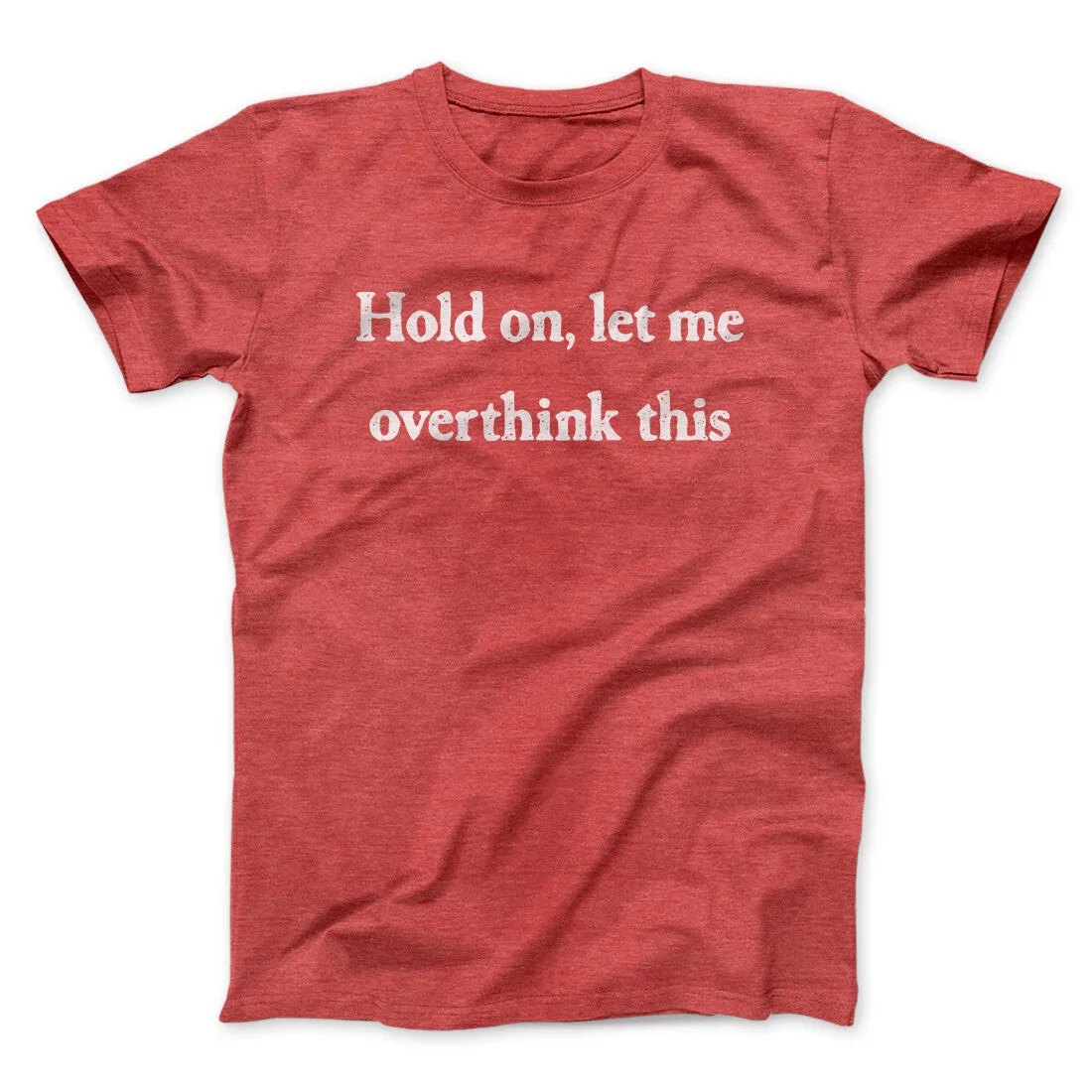 Hold On Let Me Overthink This Funny Men/Unisex T-Shirt