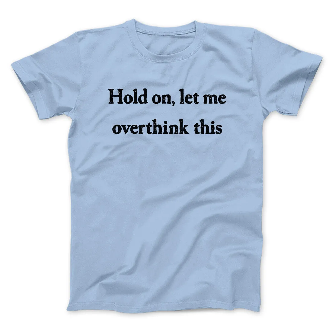 Hold On Let Me Overthink This Funny Men/Unisex T-Shirt