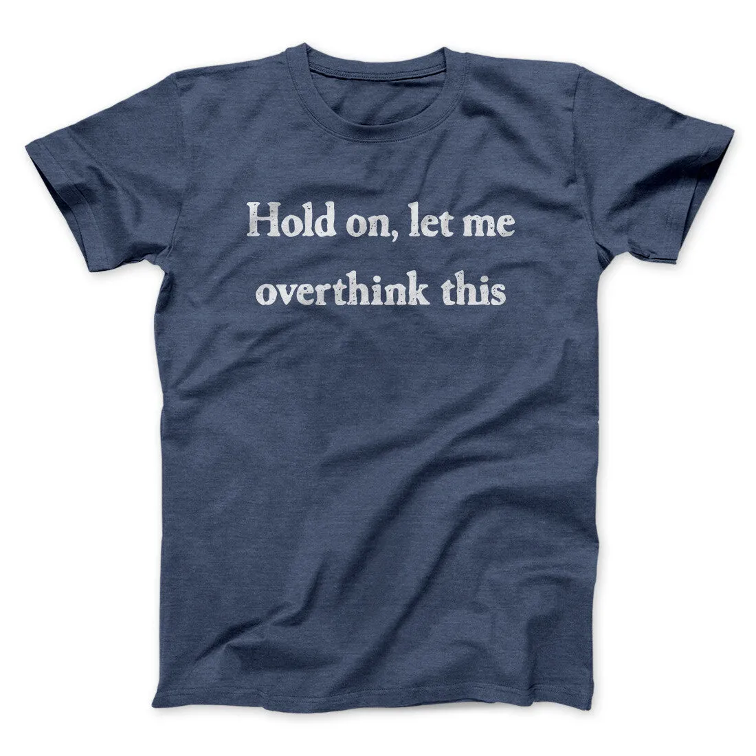 Hold On Let Me Overthink This Funny Men/Unisex T-Shirt