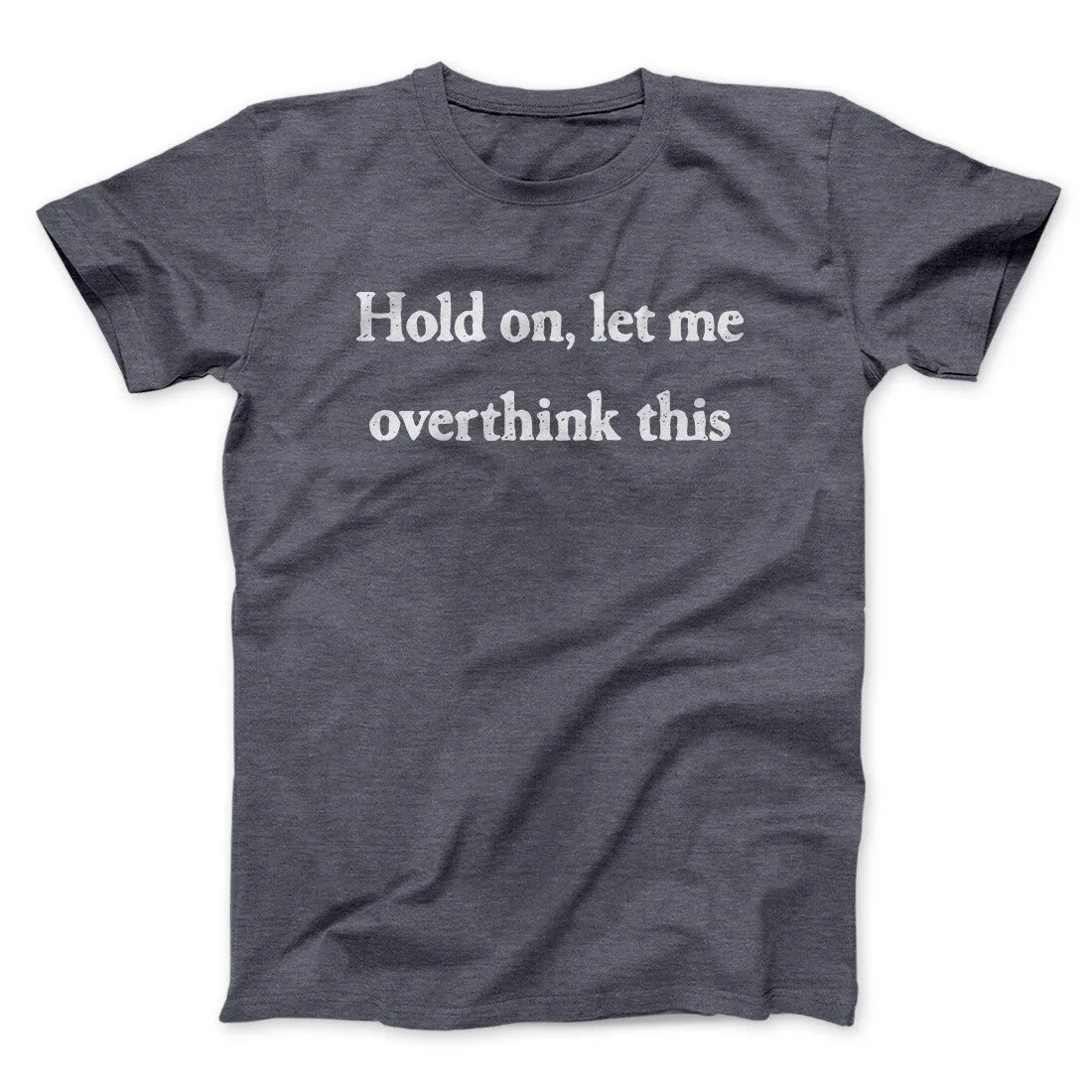 Hold On Let Me Overthink This Funny Men/Unisex T-Shirt