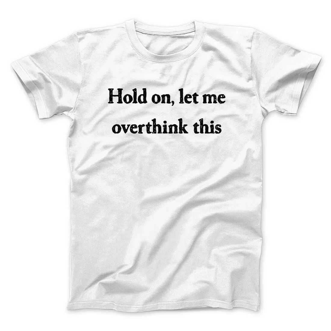 Hold On Let Me Overthink This Funny Men/Unisex T-Shirt