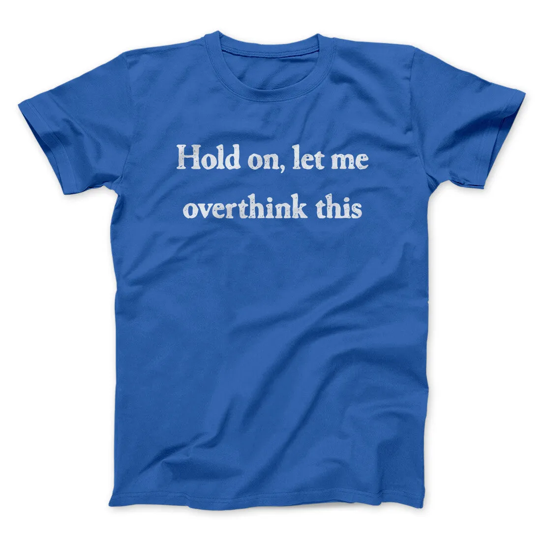Hold On Let Me Overthink This Funny Men/Unisex T-Shirt