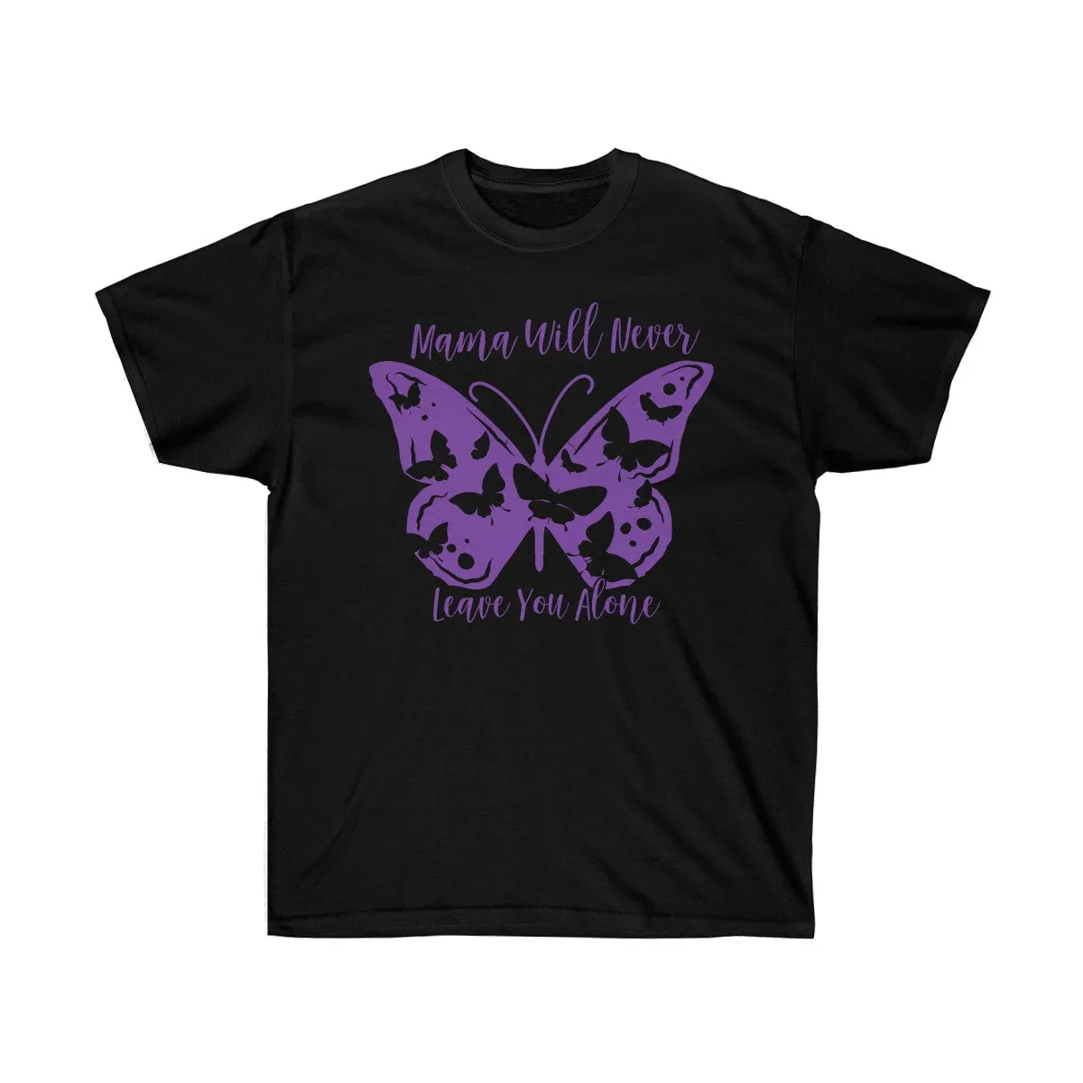 Mama will never leave you alone T-Shirt - T-Shirts For Moms - Unisex Ultra Cotton Tee - T-Shirts