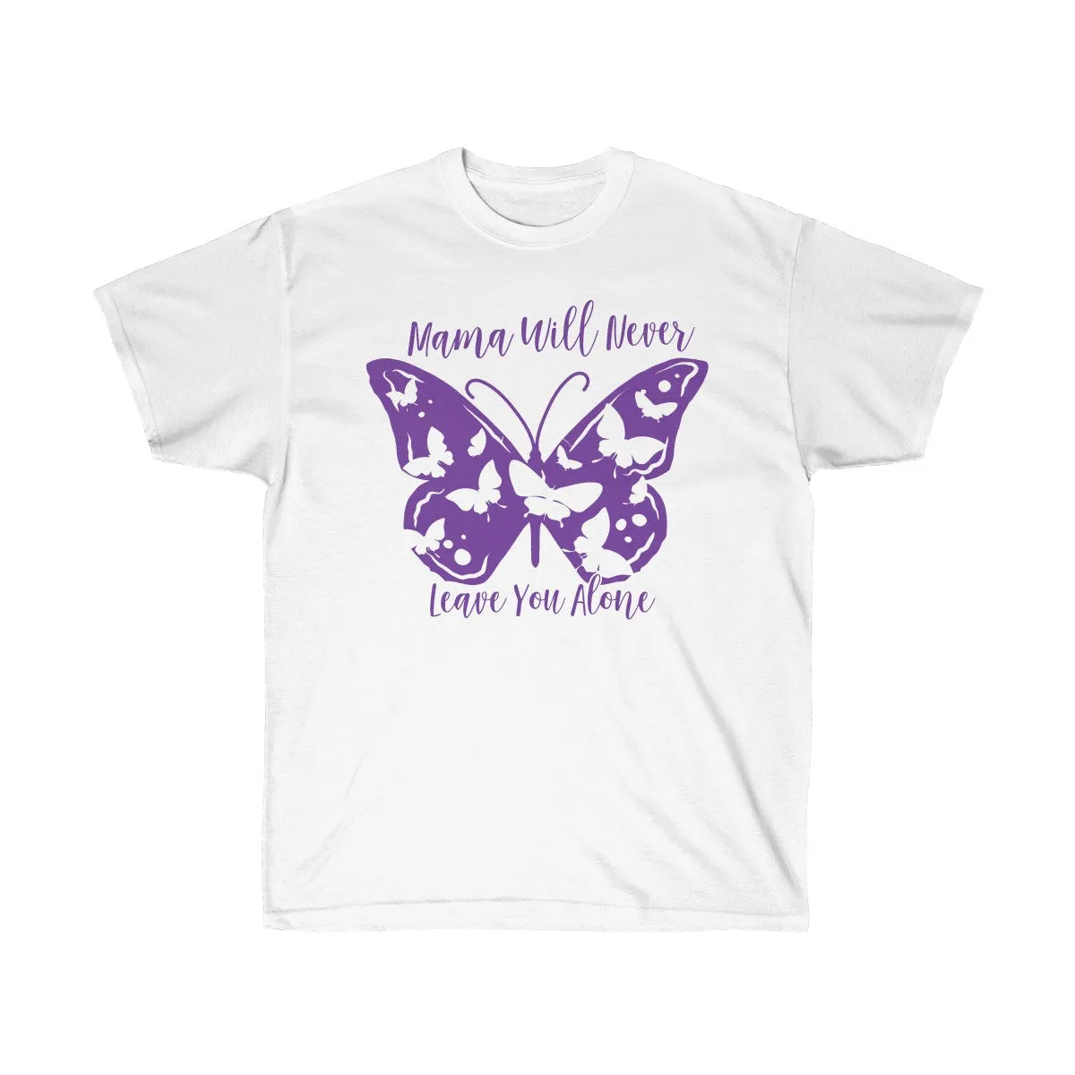 Mama will never leave you alone T-Shirt - T-Shirts For Moms - Unisex Ultra Cotton Tee - T-Shirts