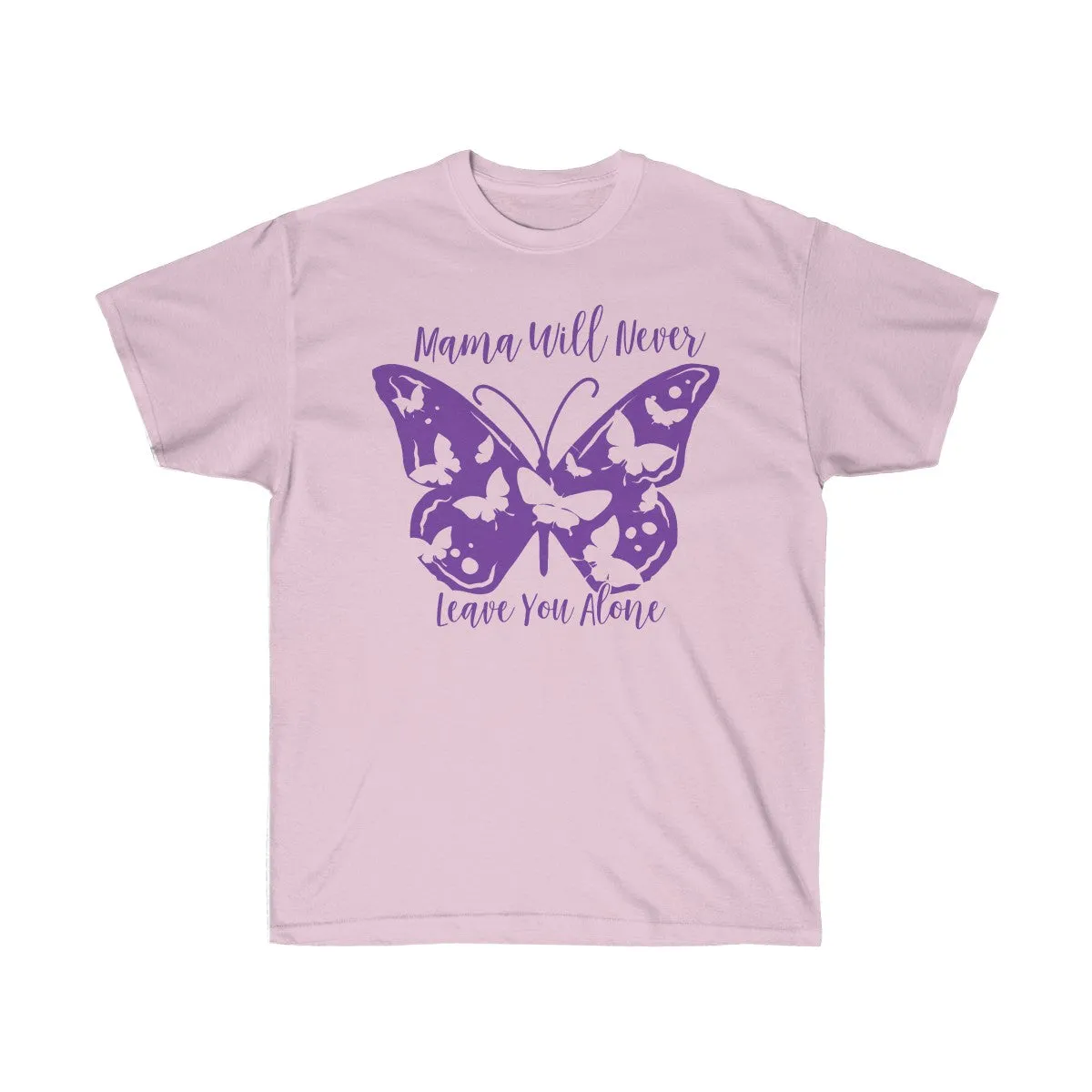 Mama will never leave you alone T-Shirt - T-Shirts For Moms - Unisex Ultra Cotton Tee - T-Shirts