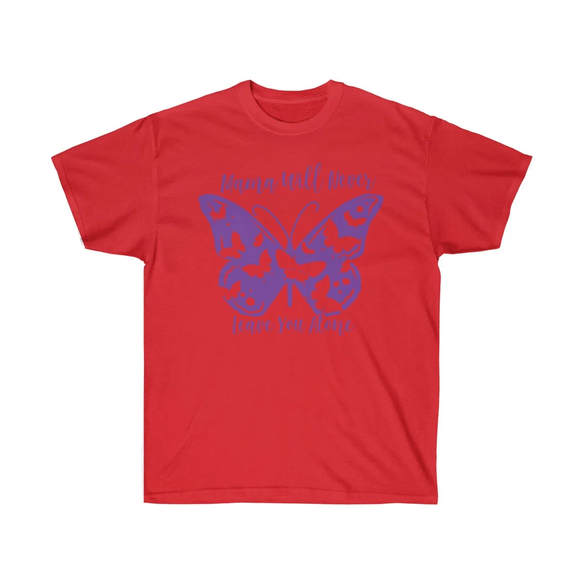 Mama will never leave you alone T-Shirt - T-Shirts For Moms - Unisex Ultra Cotton Tee - T-Shirts