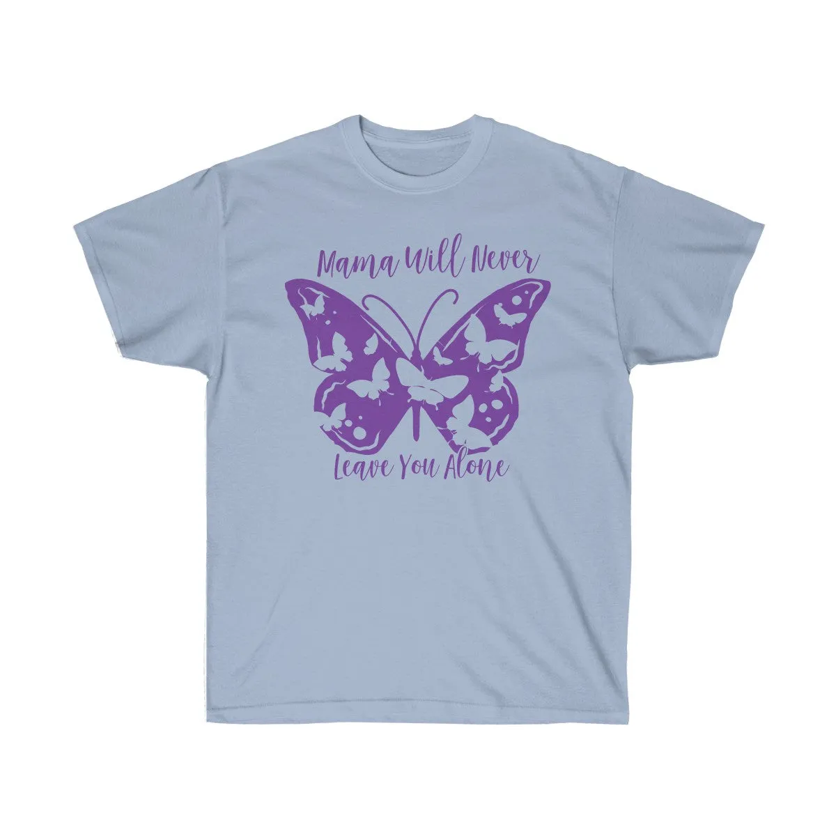 Mama will never leave you alone T-Shirt - T-Shirts For Moms - Unisex Ultra Cotton Tee - T-Shirts
