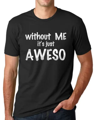 Think Out Loud Apparel Without Me It's Just Aweso Funny Awesome T shirt humor Tee