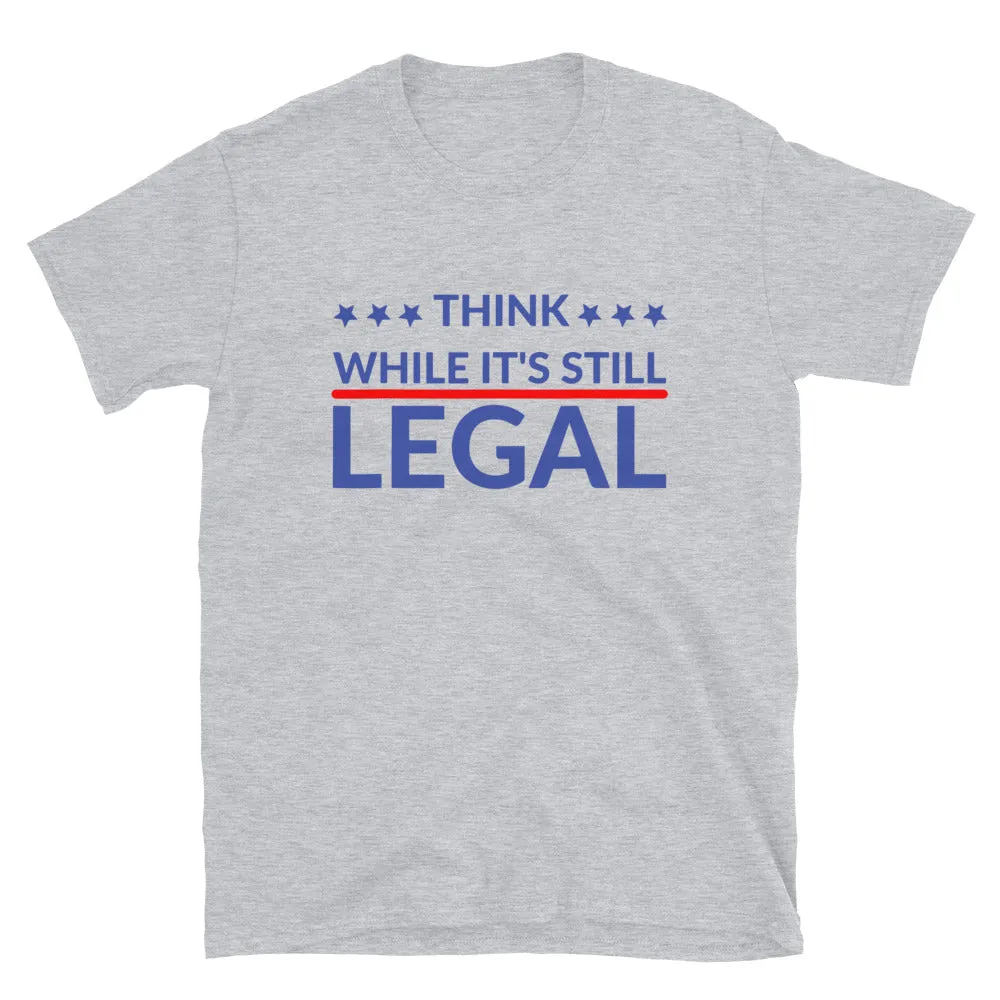Think while it’s still LEGAL! Short-Sleeve Unisex T-Shirt